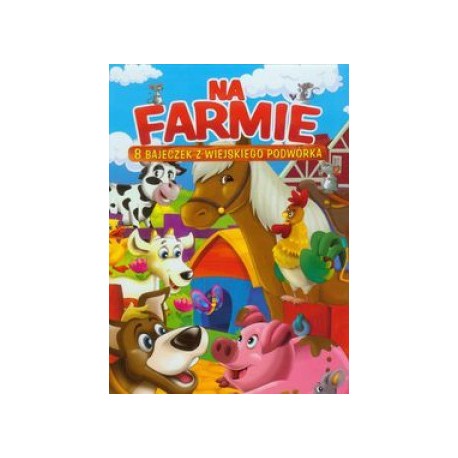 Na farmie 8 bajeczek z wiejskiego podwórka