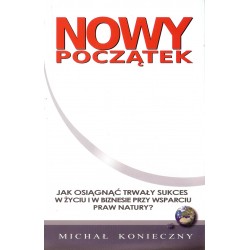 Nowy początek. Jak osiągnąć wieczny sukces w życiu i w biznesie przy wsparciu praw natury?