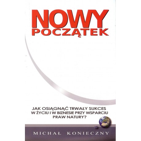 Nowy początek. Jak osiągnąć wieczny sukces w życiu i w biznesie przy wsparciu praw natury?