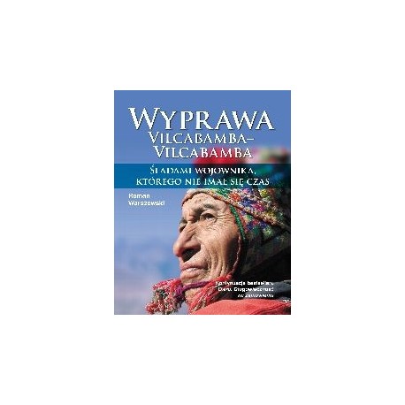 Wyprawa Vilcabamba–Vilcabamba. Śladami wojownika, którego nie imał się czas