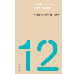 Notatki z lat 1885-1887.Friedrich Nietzsche - Dzieła Wszystkie