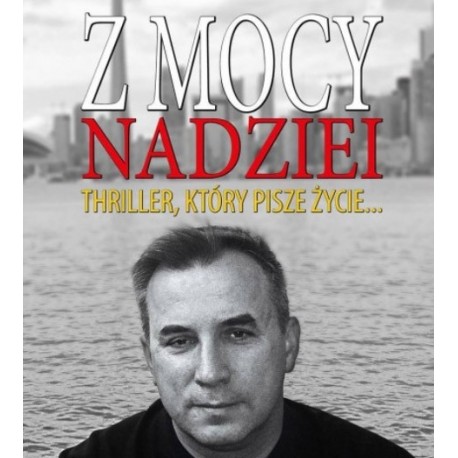 Z mocy nadziei. Thriller, który pisze życie...