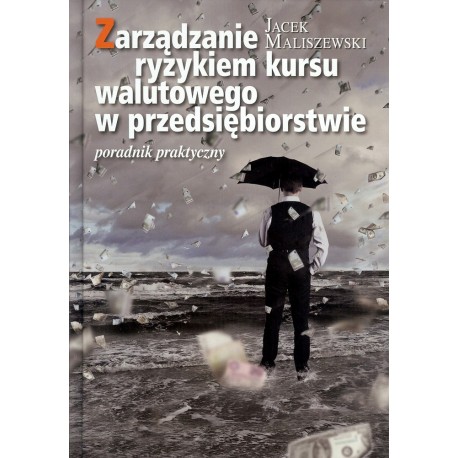 Zarządzanie ryzykiem kursu walutowego w przedsiębiorstwie. Poradnik dla praktyków