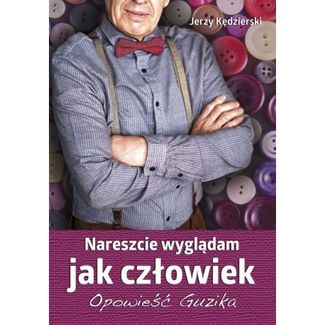 Nareszcie wyglądam jak człowiek.Opowieść Guzika 