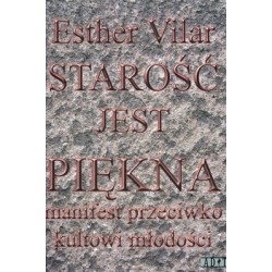 Starość jest piękna. Manifest przeciwko kultowi młodości 