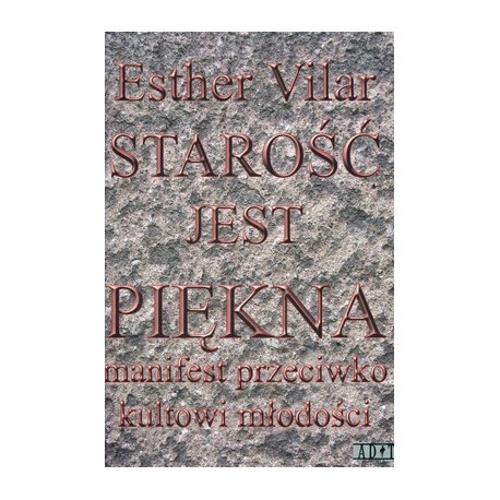 Starość jest piękna. Manifest przeciwko kultowi młodości 