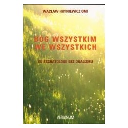 Bóg wszystkim we wszystkich. Ku eschatologii bez dualizmu