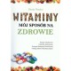 Witaminy mój sposób na zdrowie. Wydanie 2