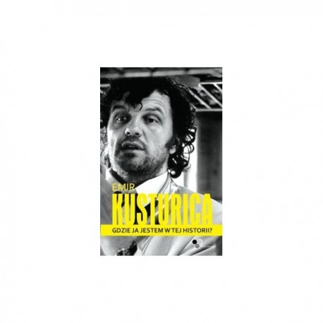 Emir Kusturica. Gdzie ja jestem w tej historii?