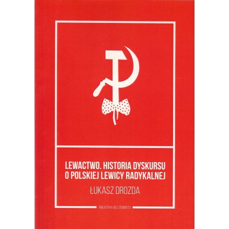 Lewactwo. Historia dyskursu o polskiej lewicy radykalnej