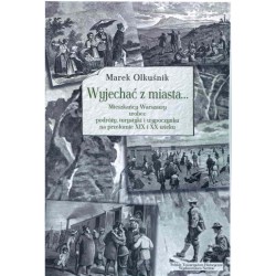 Wyjechac z miasta... Mieszkańcy Warszawy wobec podróży, turystyki i wypoczynku na przełomie XIX i XX wieku
