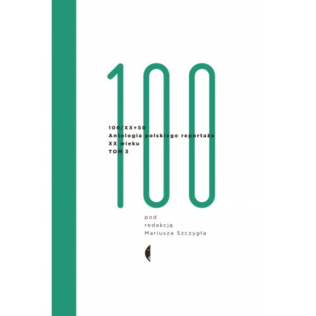 100/XX + 50 Antologia polskiego reportażu