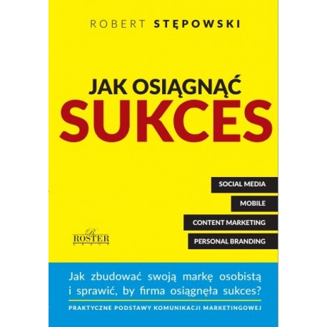 Jak osiągnąć sukces. Jak zbudować swoją marke osobistą i sprawić, by firma osiągnęła sukces?