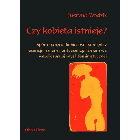 Czy kobieta istnieje? Spór o pojęcie kobiecości pomiędzy esencjalizmem i antyesencjalizmem współczesnej myśli feministycznej