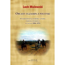 Oblany egzamin z polityki. O narodzinach, istnieniu i upadku państwa polskiego w latach 1806-1874