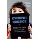 Cyfrowi rodzice. Dzieci w sieci. Jakbyć czujnym, a nie przeczulonym
