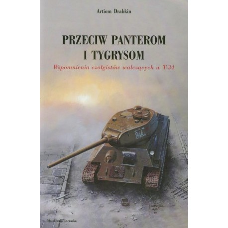 Przeciw panterom i tygrysom. Wspomnienia czołgistów walczących w T-34