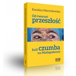Od-tworzyć przeszłość. Kult czumba na Madagaskarze