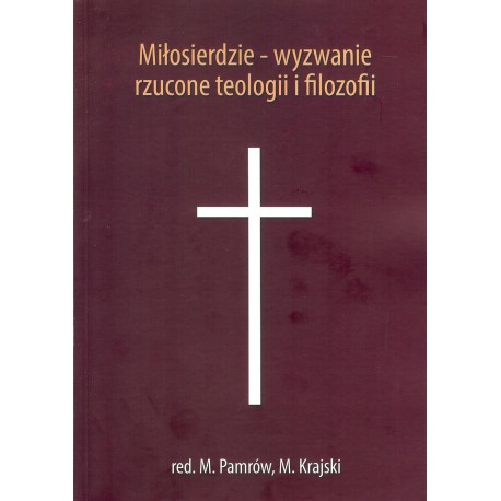 Miłosierdzie - wyzwanie rzucone teologii i filozofii