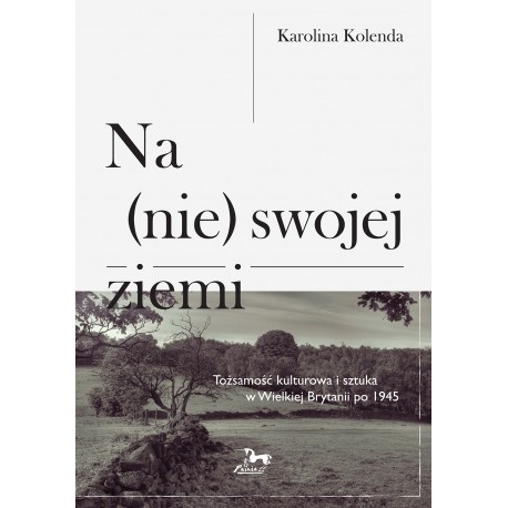 Na (nie) swojej ziemi. Tożsamośc kulturowa i sztuka w Wielkiej Brytanii po 1945