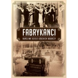 Fabrykanci. Burzliwe dzieje łódzkich bogaczy