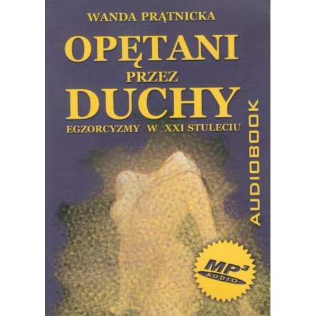 Opętani przez duchy. Egzorcyzmy w XXI stuleciu AUDIOBOOK