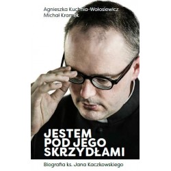 Jestem pod jego skrzydłami. Biografia ks. Jana Kaczkowskiego