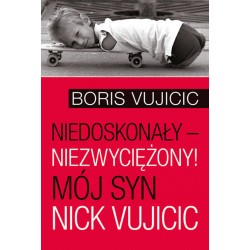 Niedoskonały – niezwyciężony! Mój syn Nick Vujicic