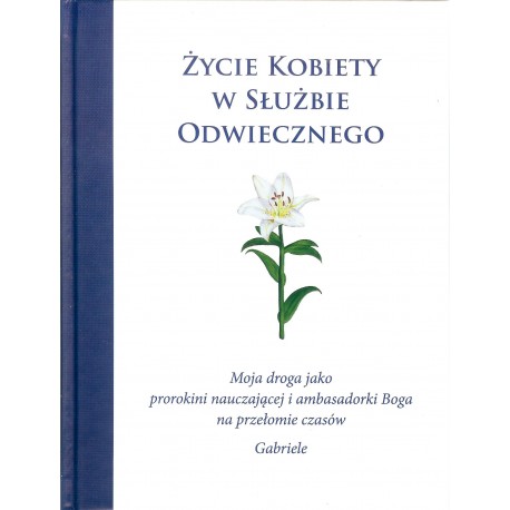 Życie kobiety w służbie Odwiecznego. Moja droga jako prorokini nauczającej i ambasadorki Boga na przełomie czasów Gabriele