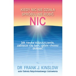 Kiedy nic nie działa spróbuj nie robić nic. Jak nauka odpuszczania, zabierze cię tam, gdzie chcesz dotrzeć