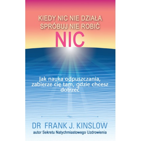 Kiedy nic nie działa spróbuj nie robić nic. Jak nauka odpuszczania, zabierze cię tam, gdzie chcesz dotrzeć