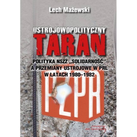 Ustrojowopolityczny taran.  Polityka NSZZ Solidarność a przemiany ustrojowe w PRL w latach 1980 - 1982