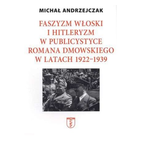 Faszyzm włoski i hitleryzm w publicystyce Romana Dmowskiego w latach 1922 - 1939