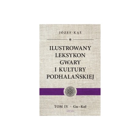 Ilustrowany leksykon gwary i kultury podhalańskiej t. 4