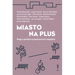 Miasto na plus. Eseje o polskich przestrzeniach miejskich