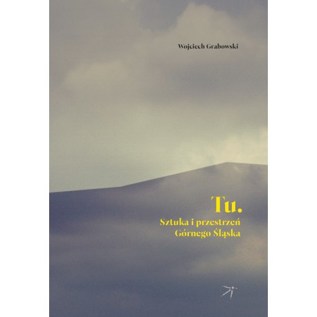 Tu. Sztuka i przestrzeń Górnego Śląska