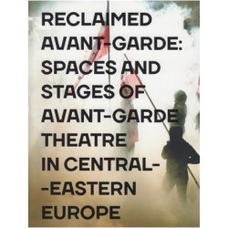 Reclamed Avant-garde: Space and Stages of Avant-garde Theatre in Central-Eastern Europe