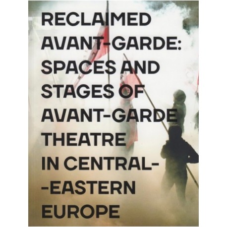 Reclamed Avant-garde: Space and Stages of Avant-garde Theatre in Central-Eastern Europe