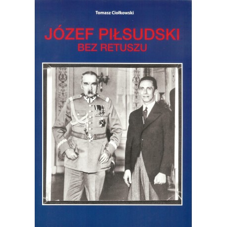 Józef Piłsudski Bez retuszu