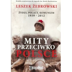 Mity przeciwko Polsce. Żydzi. Polacy. Komunizm 1939-2012