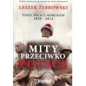 Mity przeciwko Polsce. Żydzi. Polacy. Komunizm 1939-2012