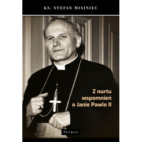 Z nurtu wspomnień o Janie Pawle II