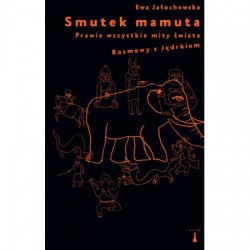 Smutek mamuta Prawie wszystkie mity świata Rozmowy z Jędrkiem