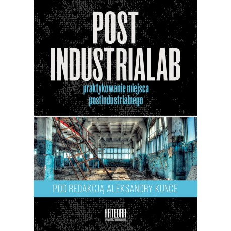 PostindustriaLab Praktykowanie miejsca postindustrialnego