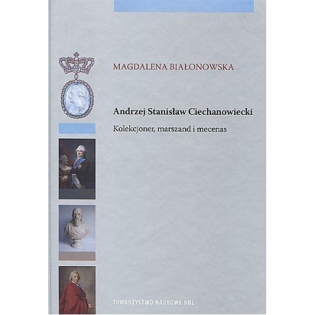 Andrzej Stanisław Ciechanowiecki Kolekcjoner, marszand i mecenas