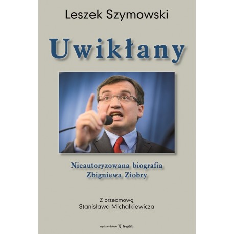 Uwikłany Nieautoryzowana biografia Zbigniewa Ziobry