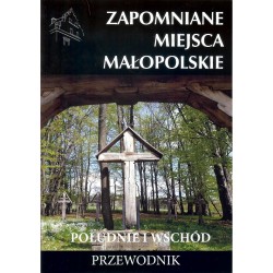 Zapomniane miejsca Małopolskie. Południe i wschód