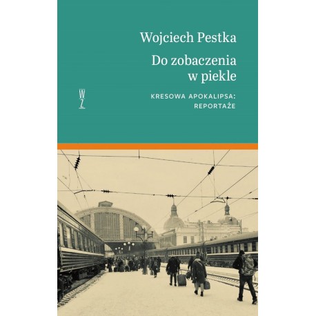 Do zobaczenia w piekle Kresowa apokalipsa. Reportaże