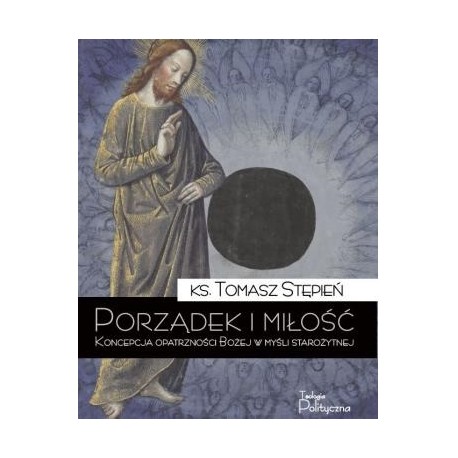 Porządek i miłość. Koncepcja opatrzności Bożej w myśli starożytnej