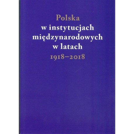 Polska w instytucjach międzynarodowych w latach 1918-2018